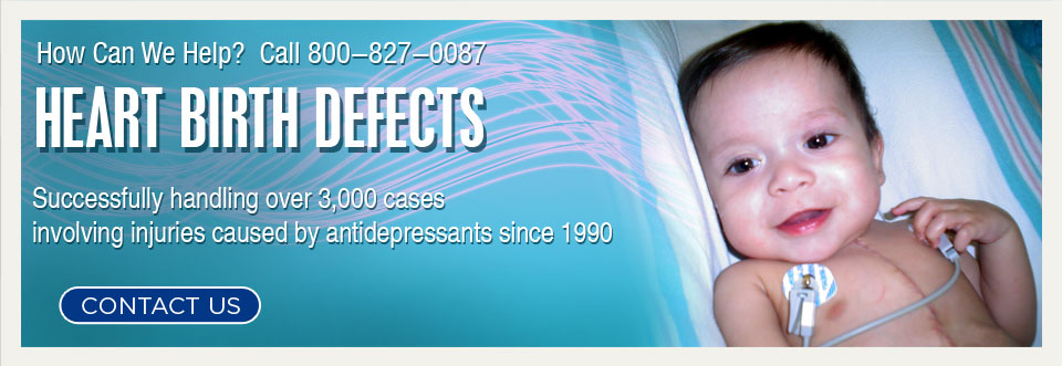 Heart Birth Defects | Successfully handling over 3,000 cases involving injuries caused by antidepressants since 1990.